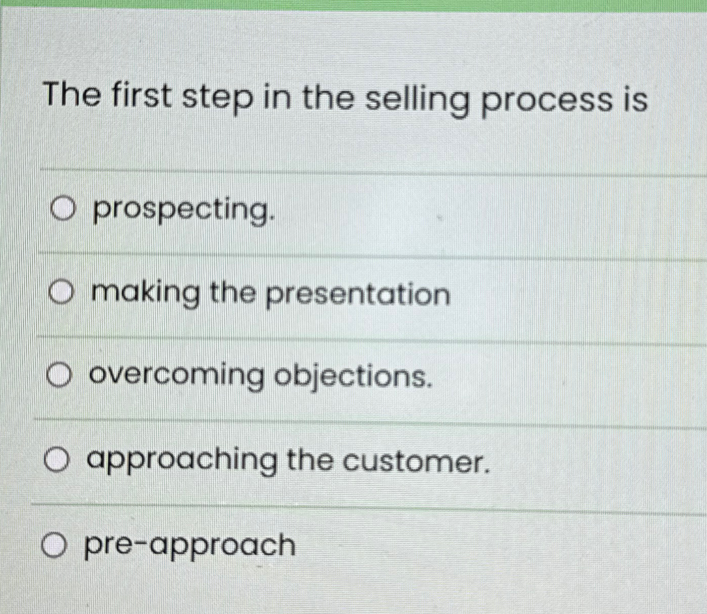  The first step in the selling process is prospecting making the