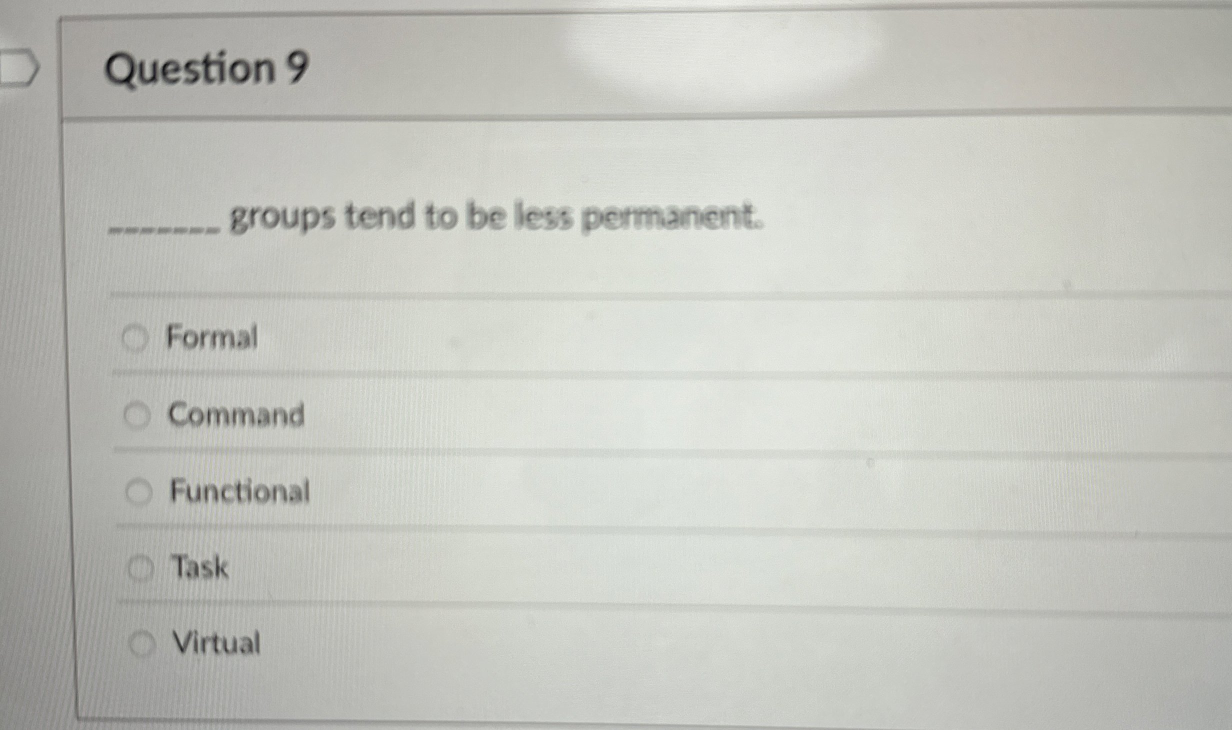  Question 9 groups tend to be less permanent. Formal Command Functional