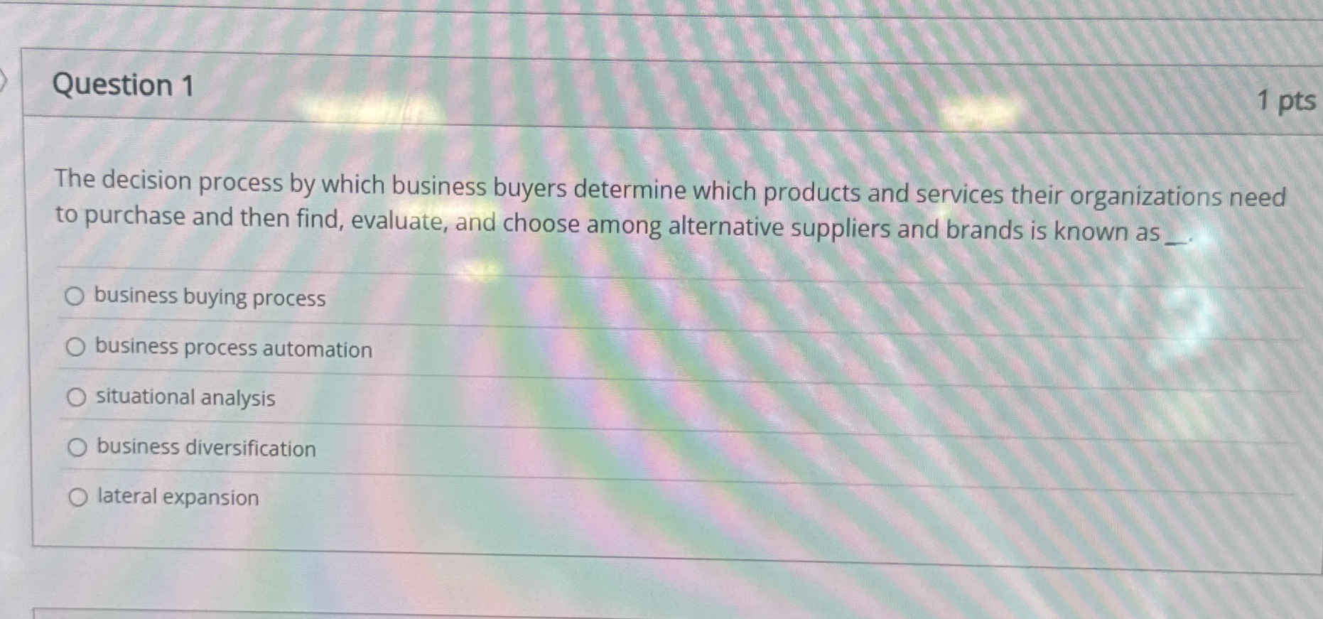  Question 1 1 pts The decision process by which business buyers
