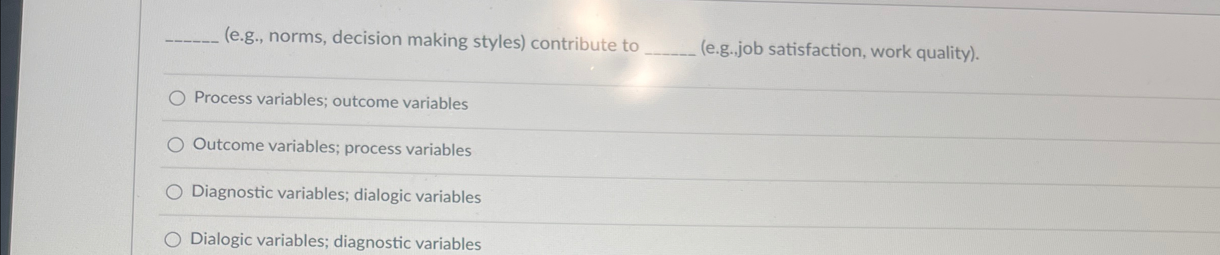  q,(e.g., norms, decision making styles) contribute to (e.g.,job satisfaction, work quality).