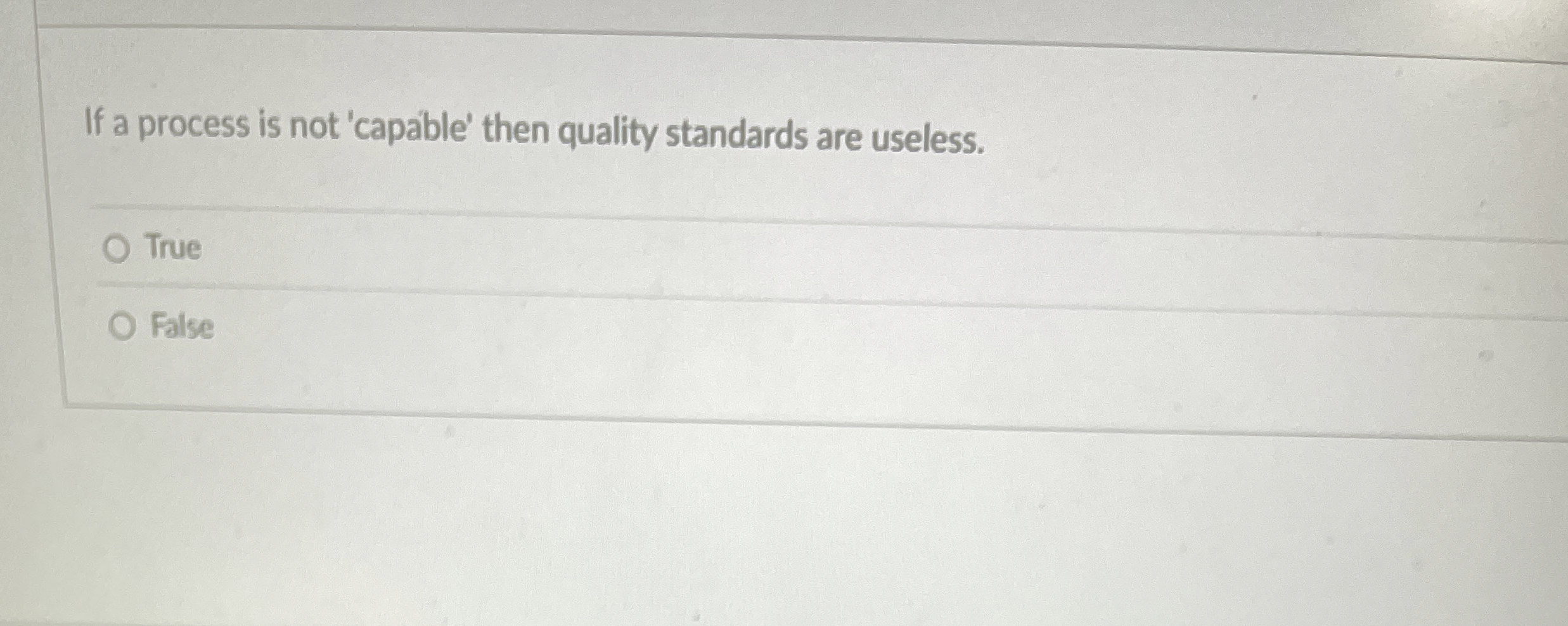  If a process is not 'capable' then quality standards are useless.