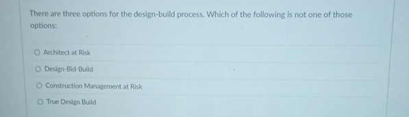 There are three options for the design-build process. Which of the