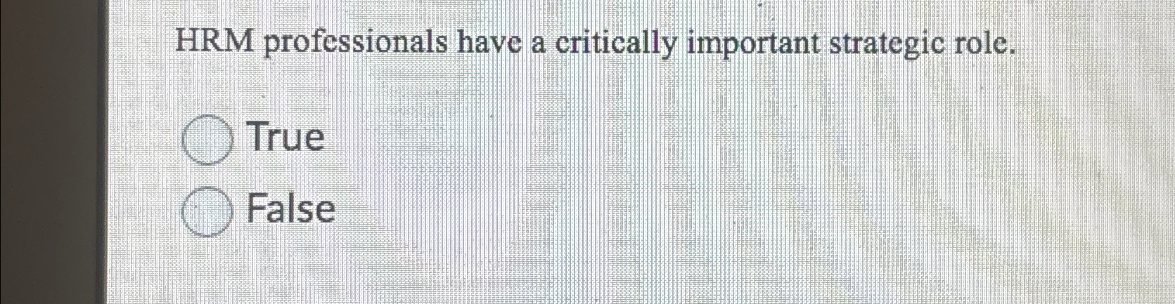  HRM professionals have a critically important strategic role. True False HRM