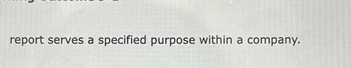  report serves a specified purpose within a company. 