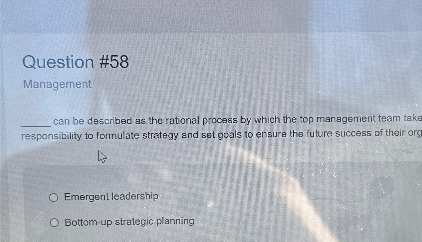  Question #58 Management can be described as the rational process by