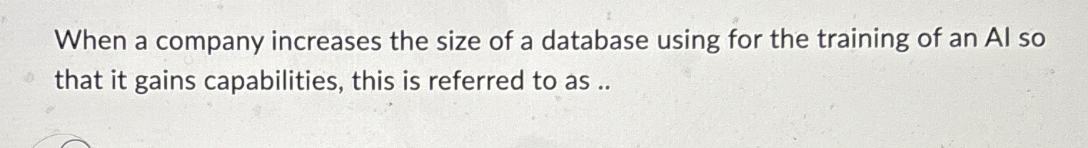 When a company increases the size of a database using for