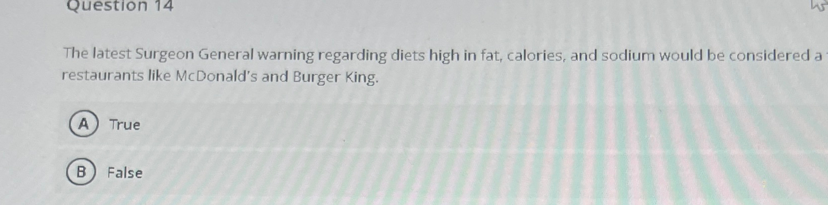  Question 14 The latest Surgeon General warning regarding diets high in