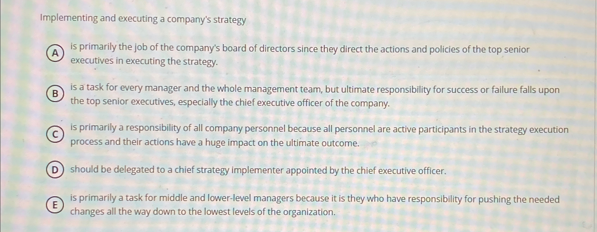  Implementing and executing a company's strategy (A) is primarily the job