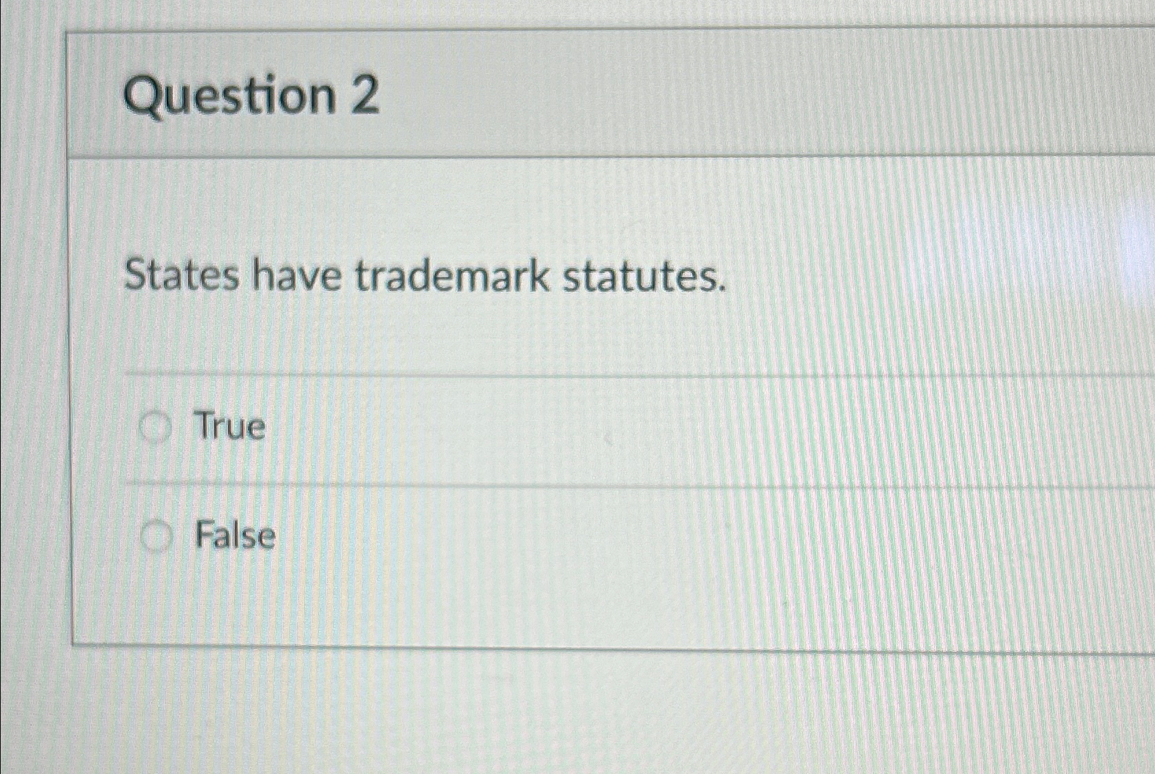  Question 2 States have trademark statutes. True False 