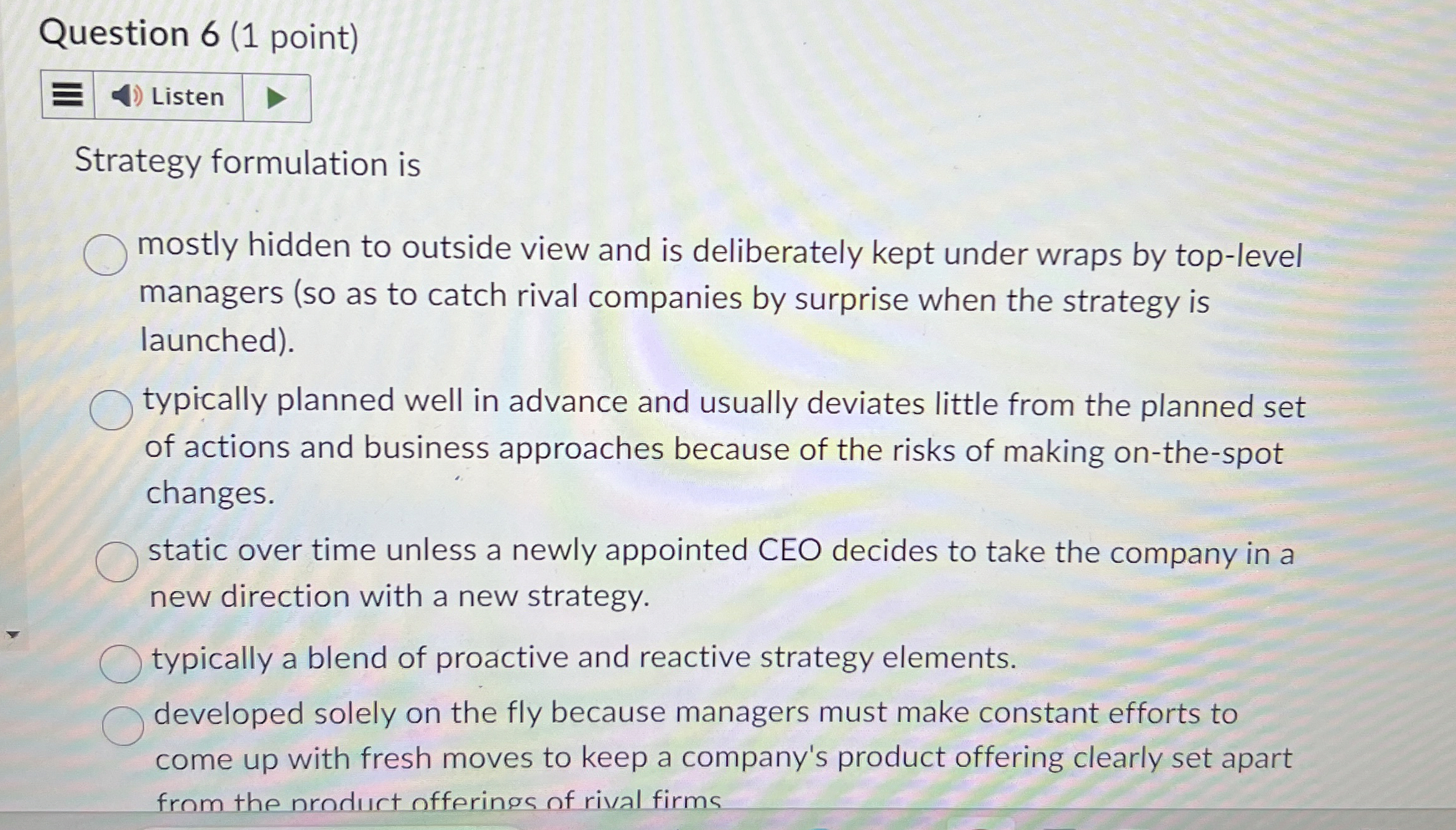  Question 6(1 point) Strategy formulation is mostly hidden to outside view