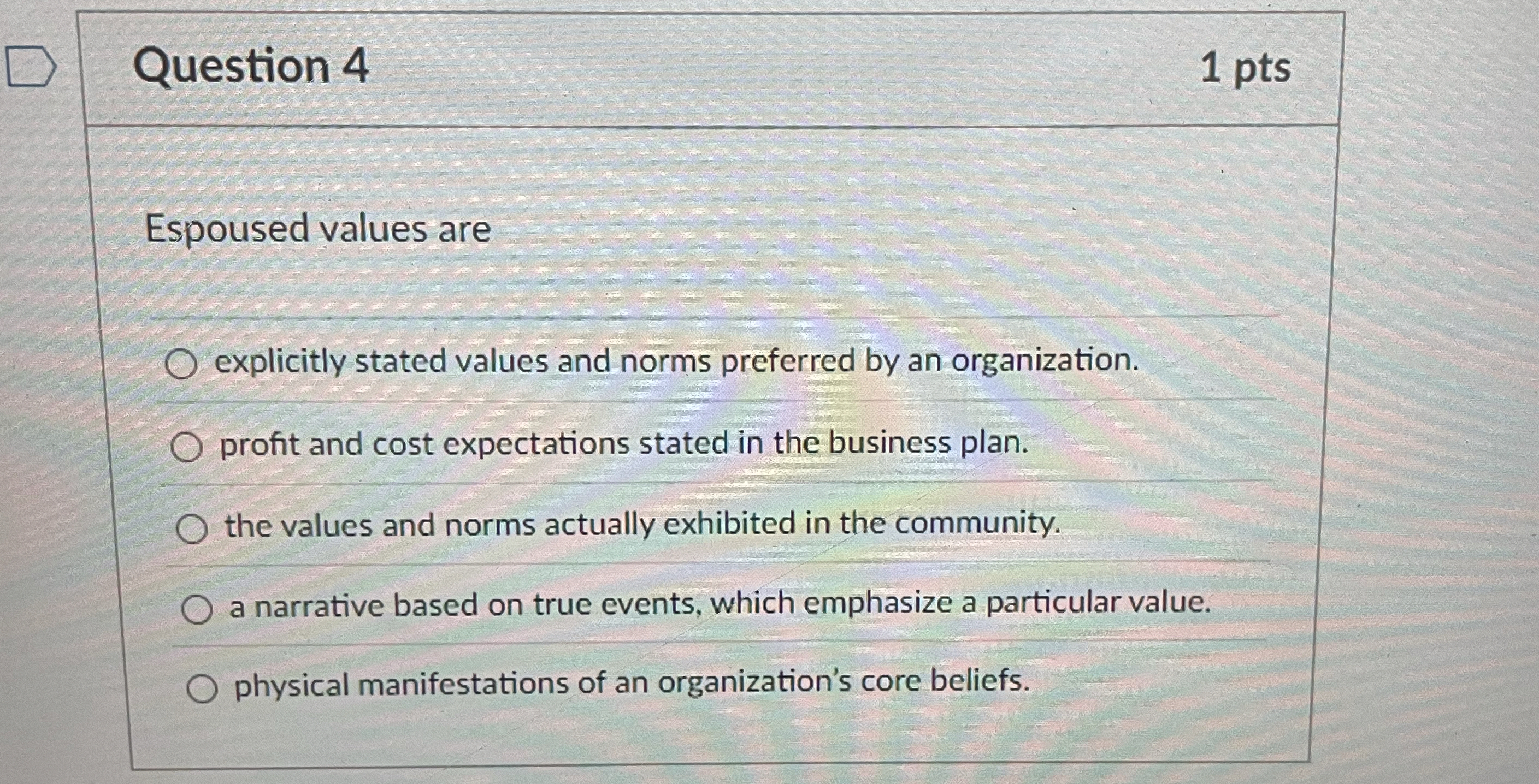  Question 4 Espoused values are explicitly stated values and norms preferred