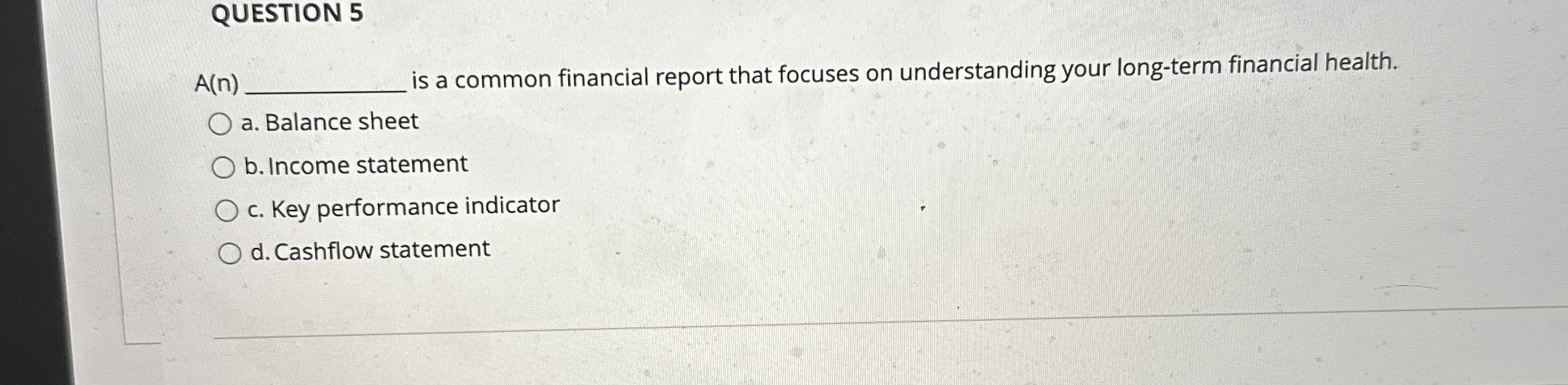  QUESTION 5 A(n) is a common financial report that focuses on