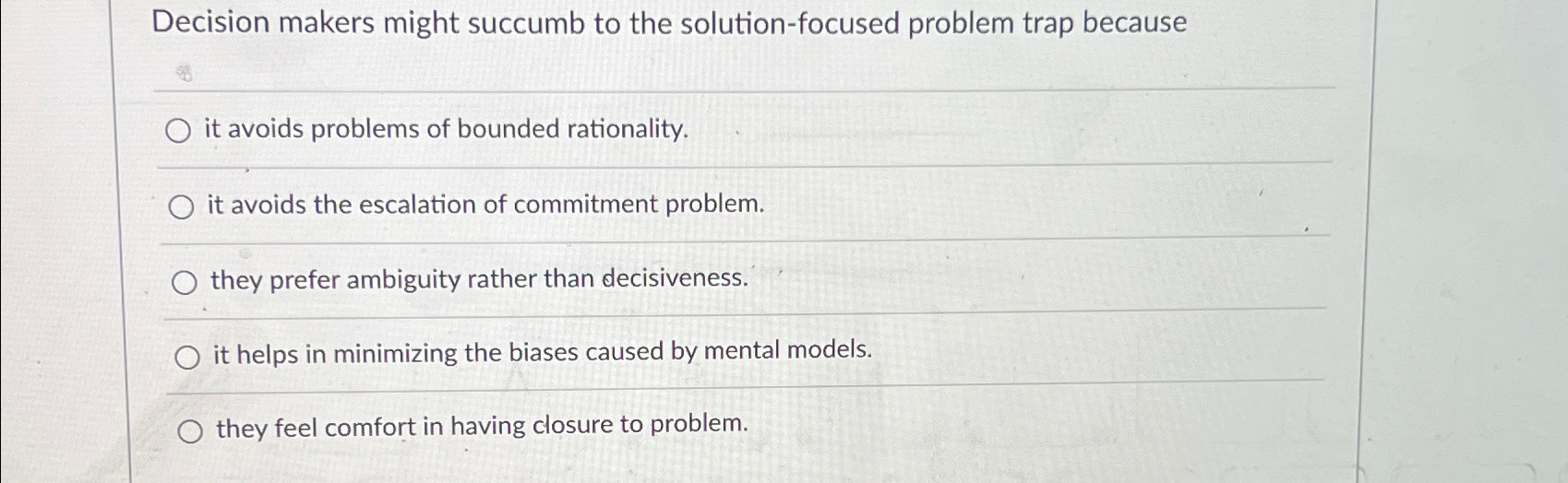  Decision makers might succumb to the solution-focused problem trap because q,
