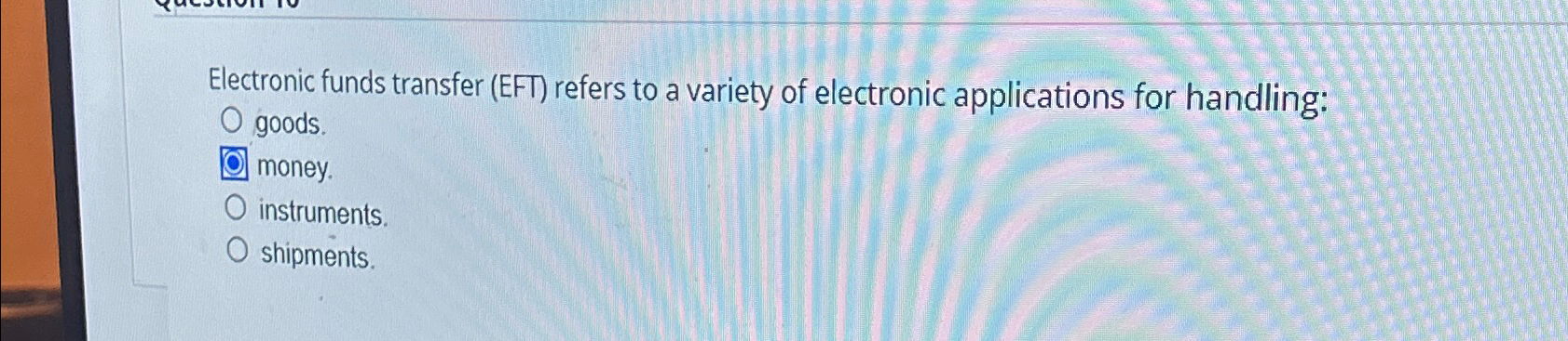  Electronic funds transfer (EFT) refers to a variety of electronic applications