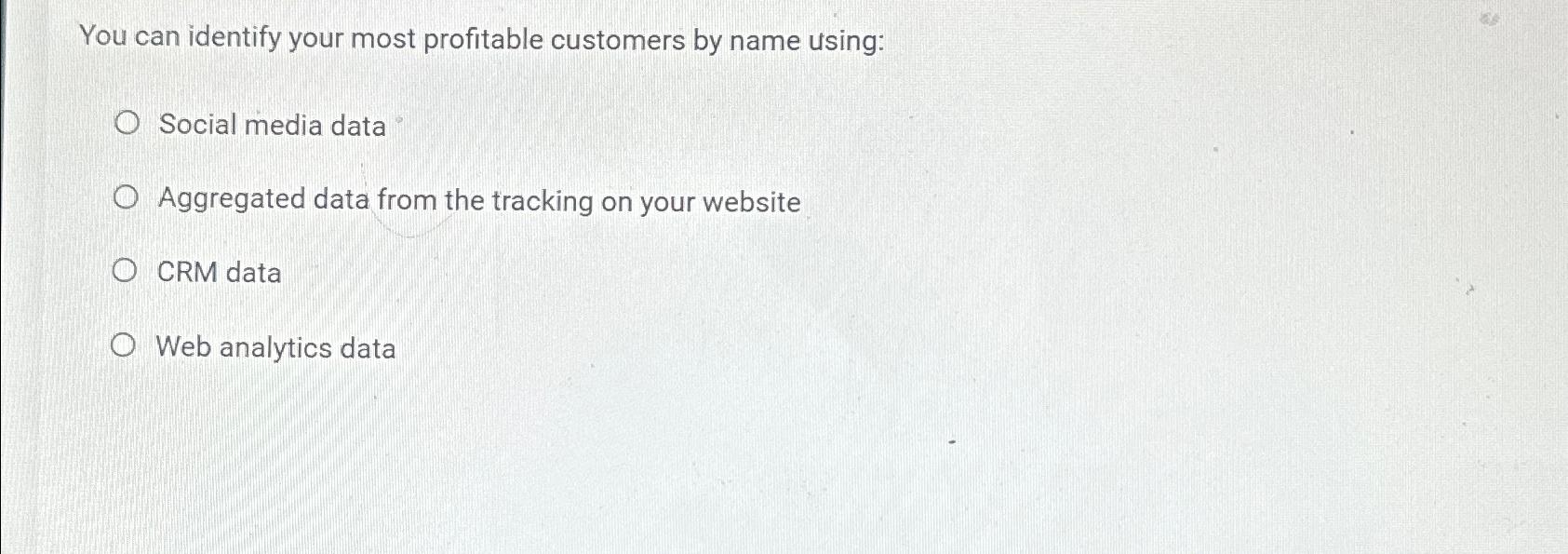  You can identify your most profitable customers by name using: Social