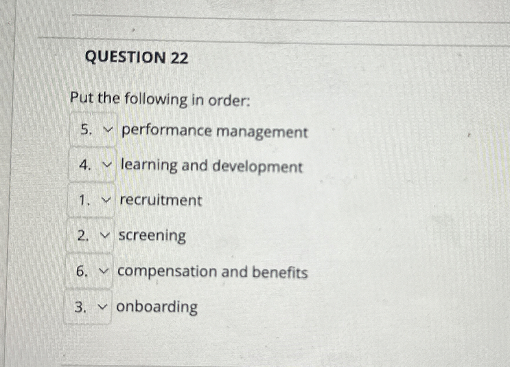  QUESTION 22 Put the following in order: performance management learning and