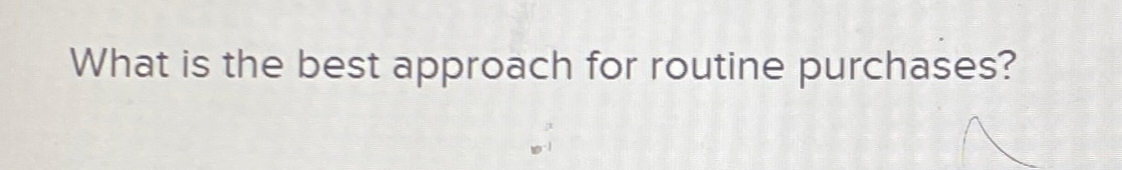  What is the best approach for routine purchases? 