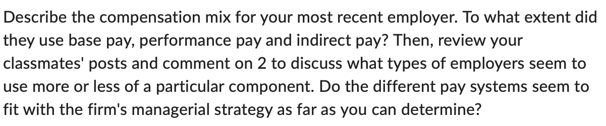  Please answer!! Thank you Describe the compensation mix for your most