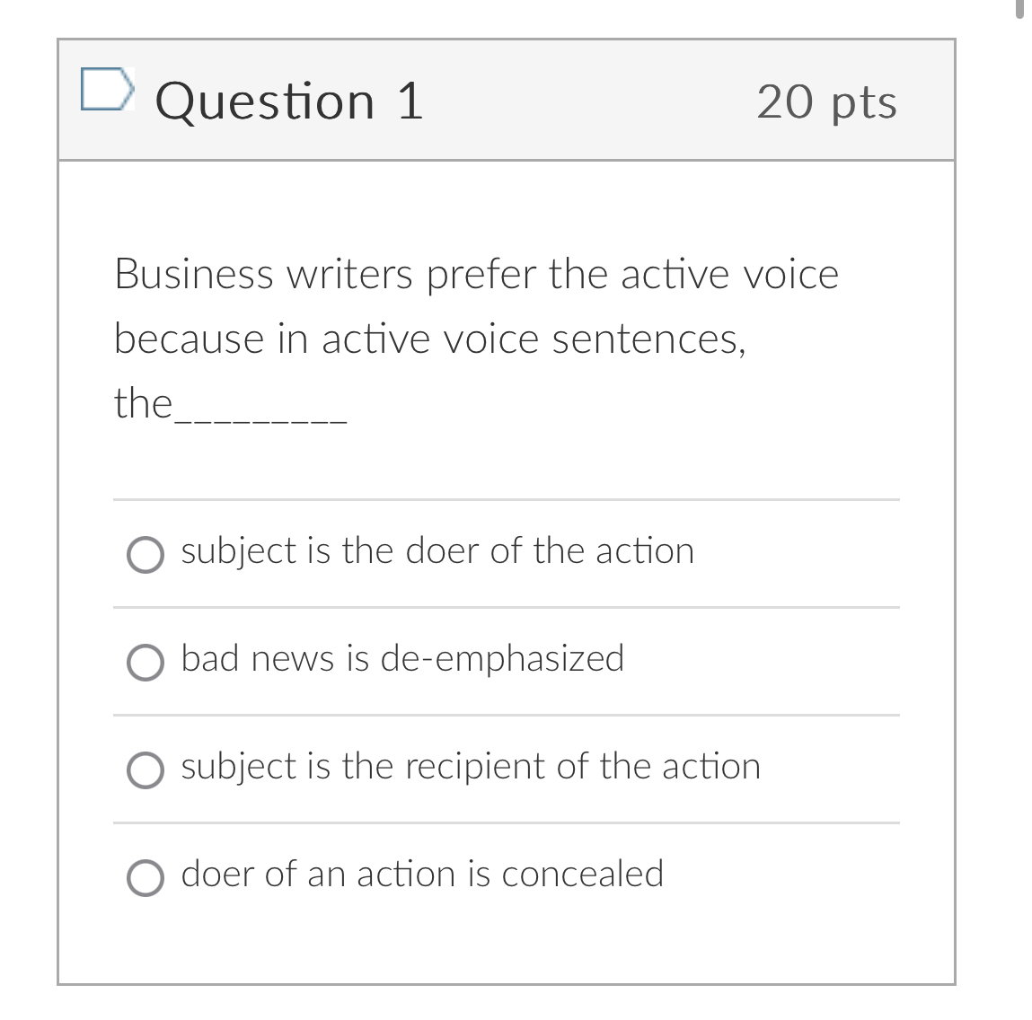  Question 1 20 pts Business writers prefer the active voice because