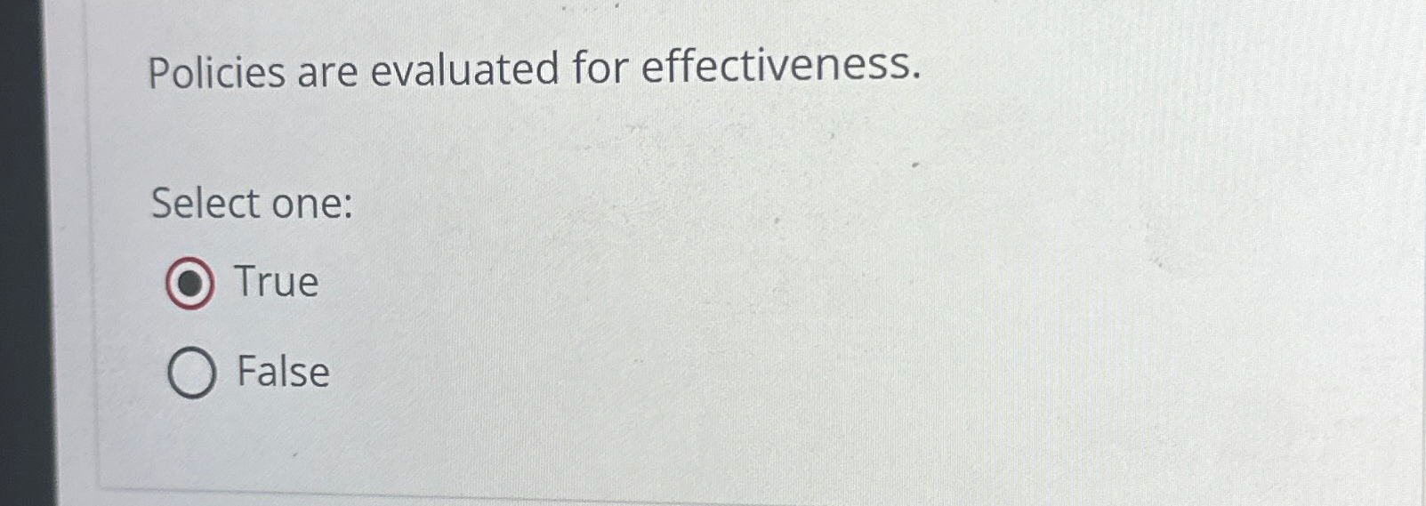  Policies are evaluated for effectiveness. Select one: True False 