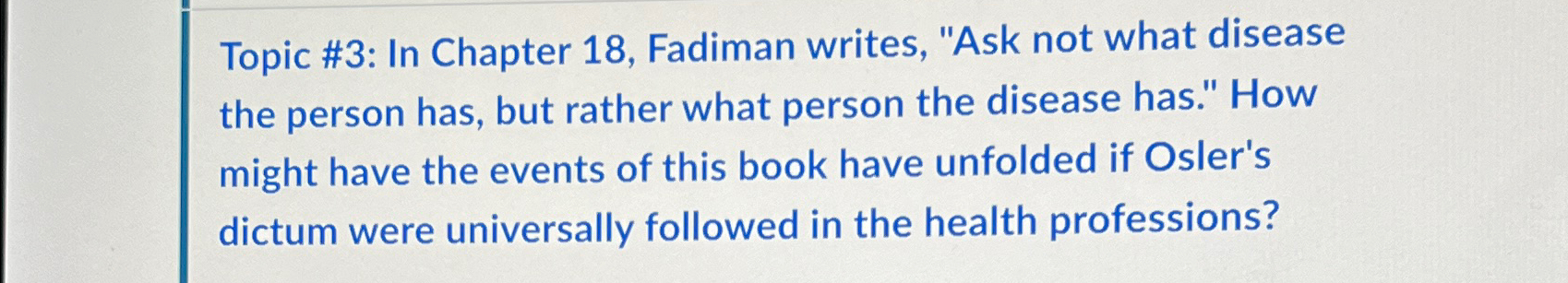  Topic #3: In Chapter 18, Fadiman writes, "Ask not what disease