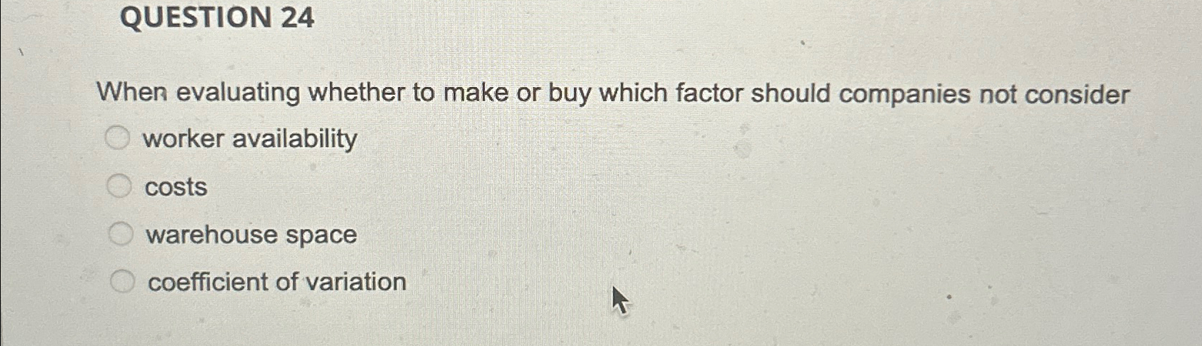  QUESTION 24 When evaluating whether to make or buy which factor