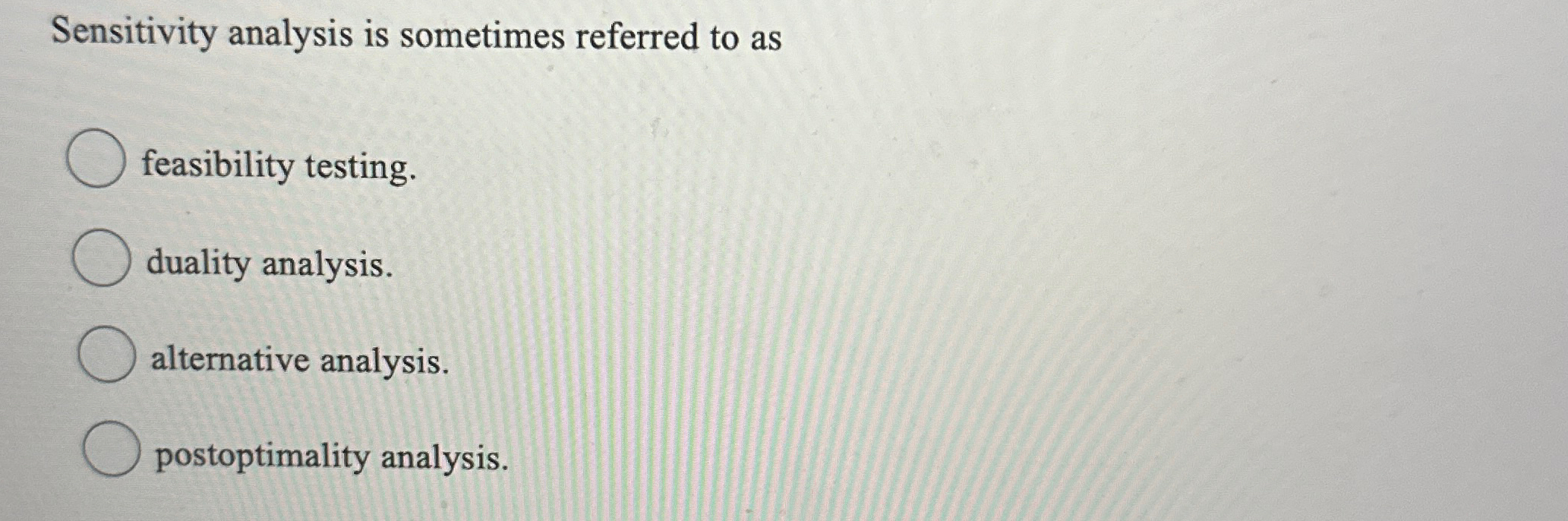  Sensitivity analysis is sometimes referred to as feasibility testing. duality analysis.