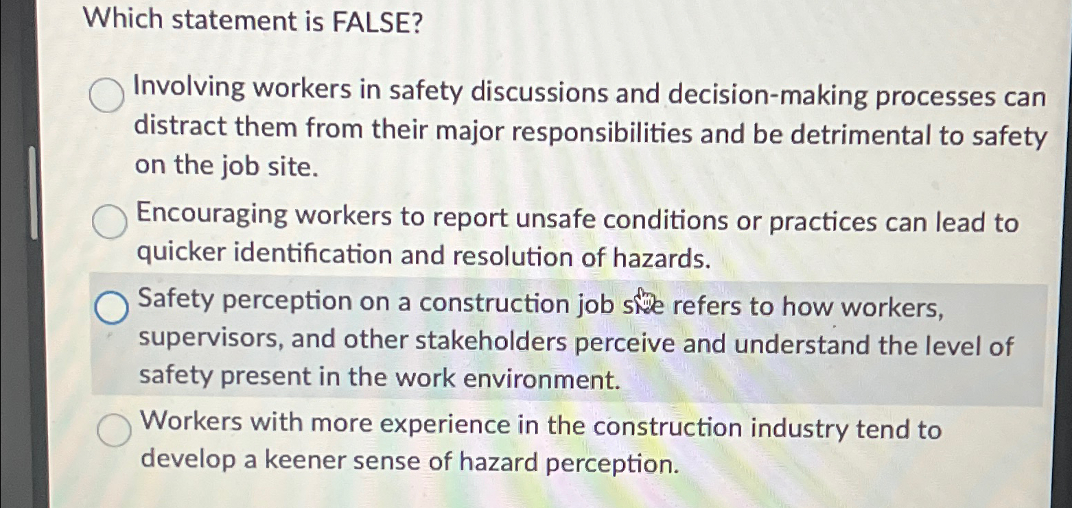  Which statement is FALSE? Involving workers in safety discussions and decision-making