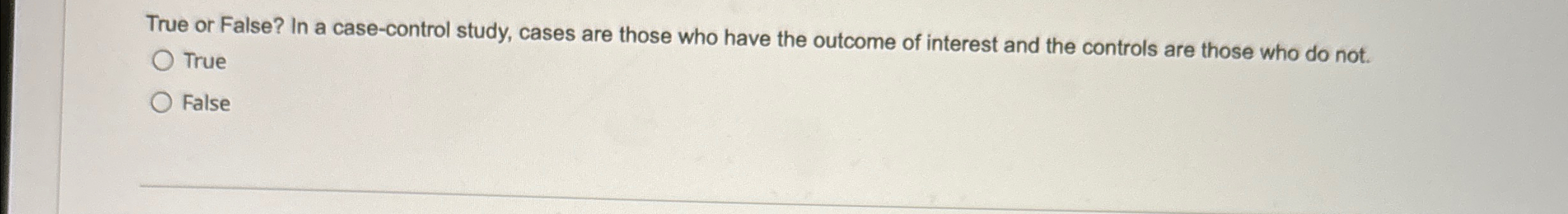  True or False? In a case-control study, cases are those who