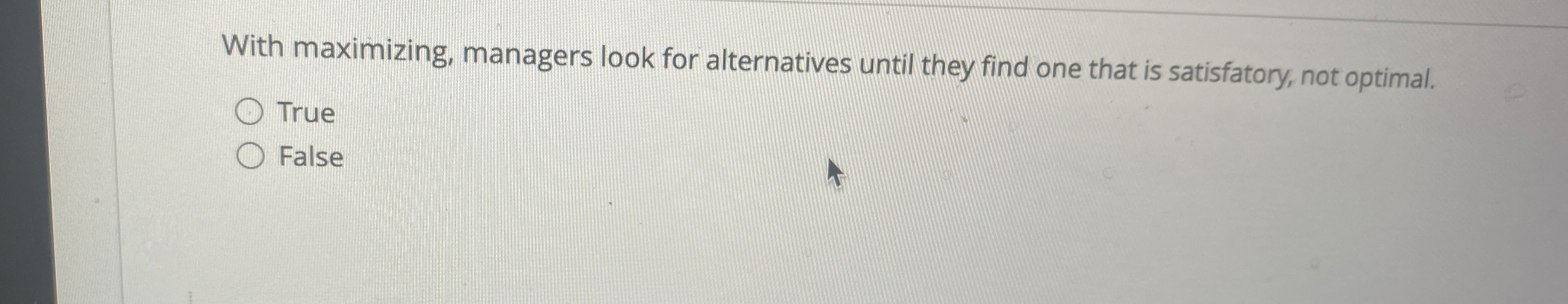  With maximizing, managers look for alternatives until they find one that