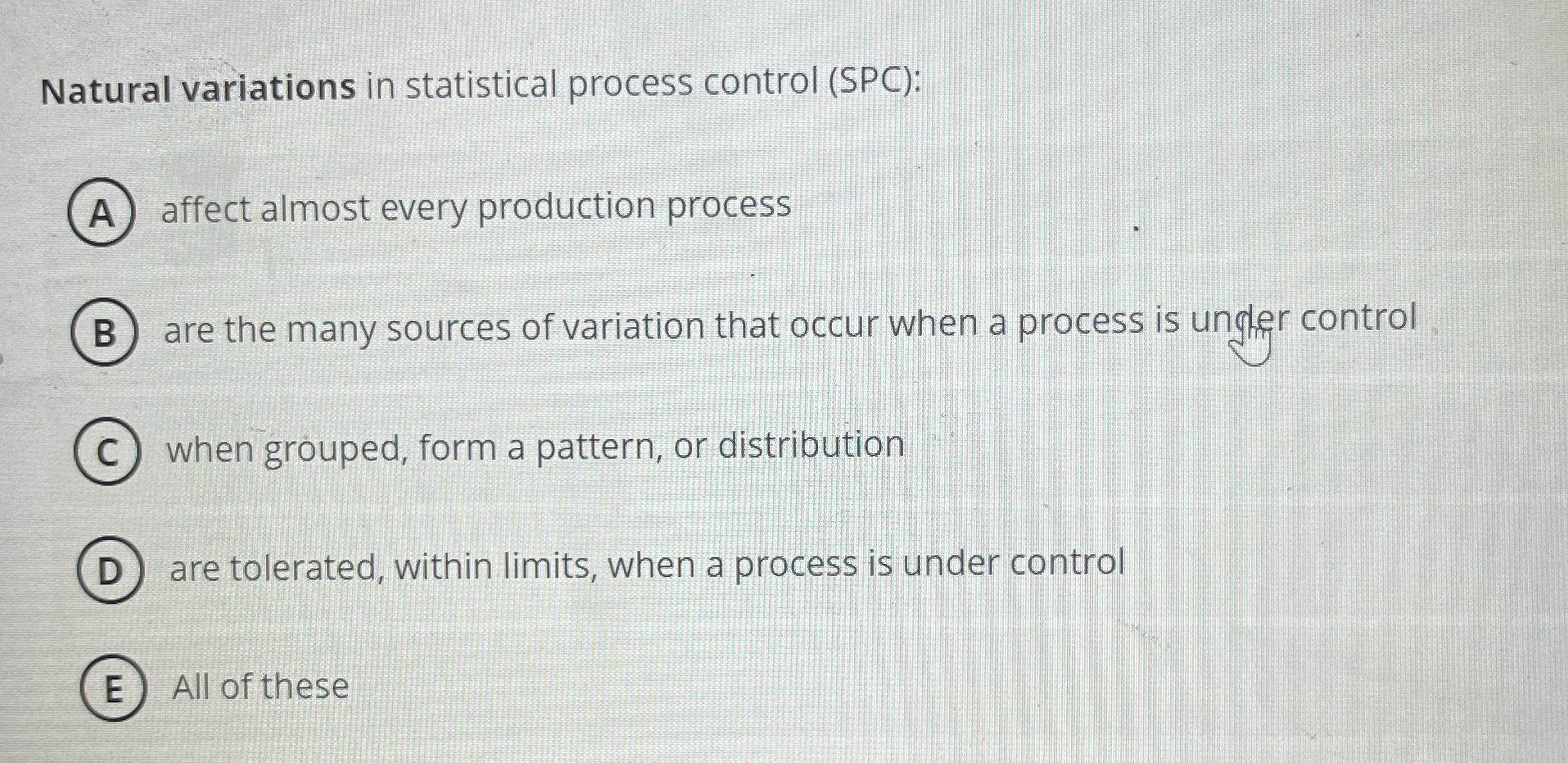  Natural variations in statistical process control (SPC): affect almost every production
