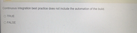  Continuous integration best practice does not include the automation of the
