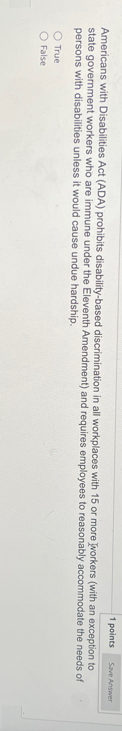  1 points Americans with Disabilities Act (ADA) prohibits disability-based discrimination in