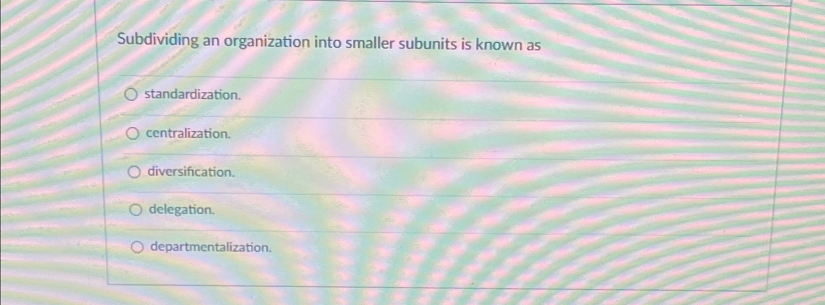  Subdividing an organization into smaller subunits is known as standardization. centralization.