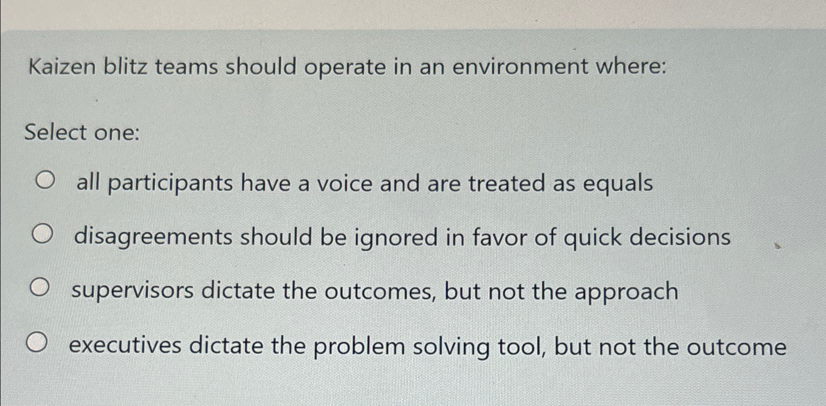  Kaizen blitz teams should operate in an environment where: Select one: