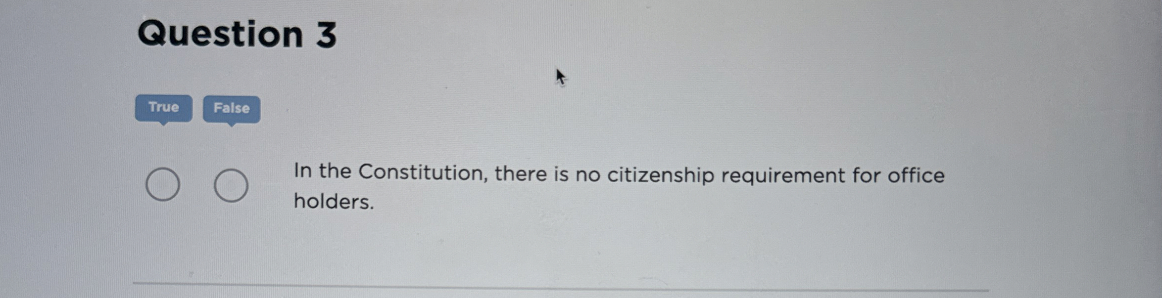  Question 3 In the Constitution, there is no citizenship requirement for