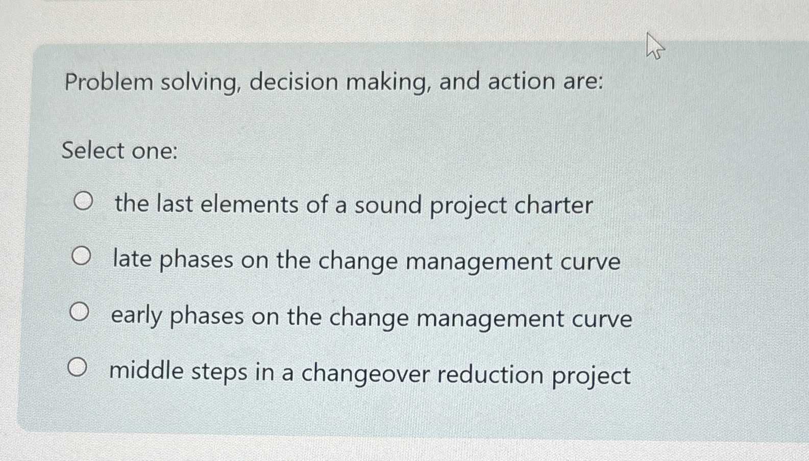  Problem solving, decision making, and action are: Select one: the last