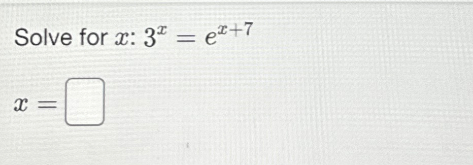  Solve for x:3x=ex+7 x= 