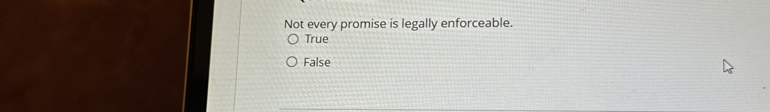  Not every promise is legally enforceable. True False 