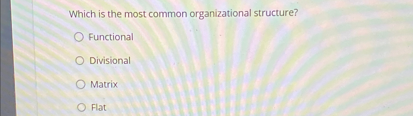  Which is the most common organizational structure? Functional Divisional Matrix Flat