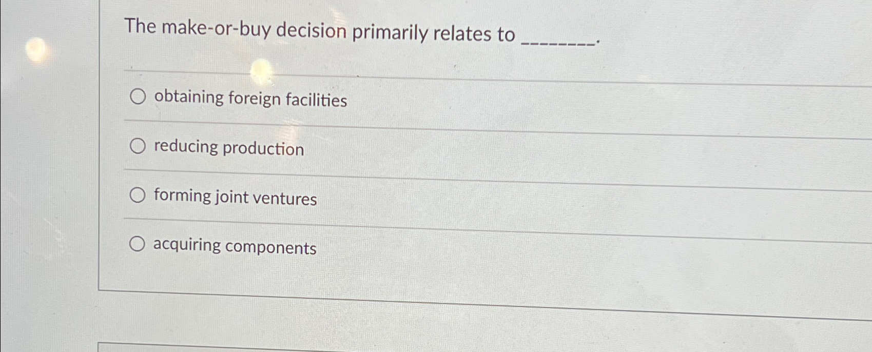  The make-or-buy decision primarily relates to obtaining foreign facilities reducing production