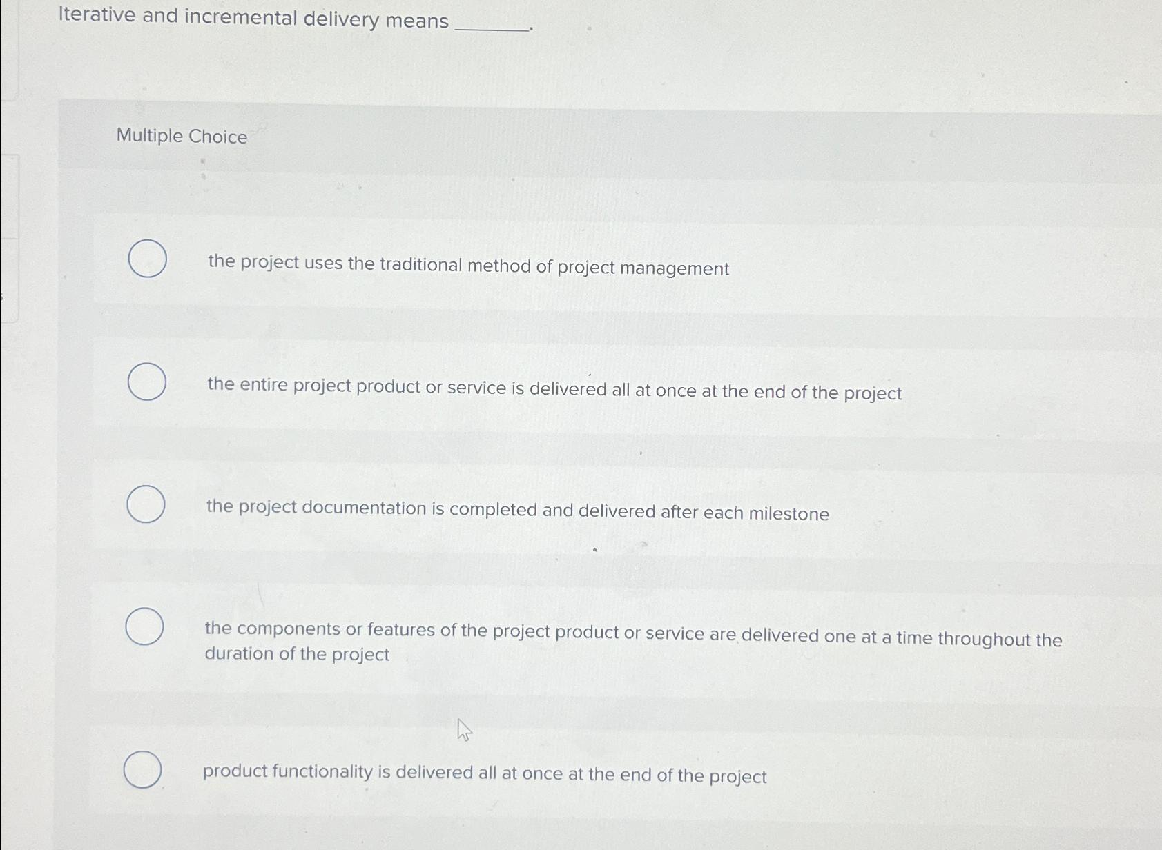  Iterative and incremental delivery means Multiple Choice the project uses the