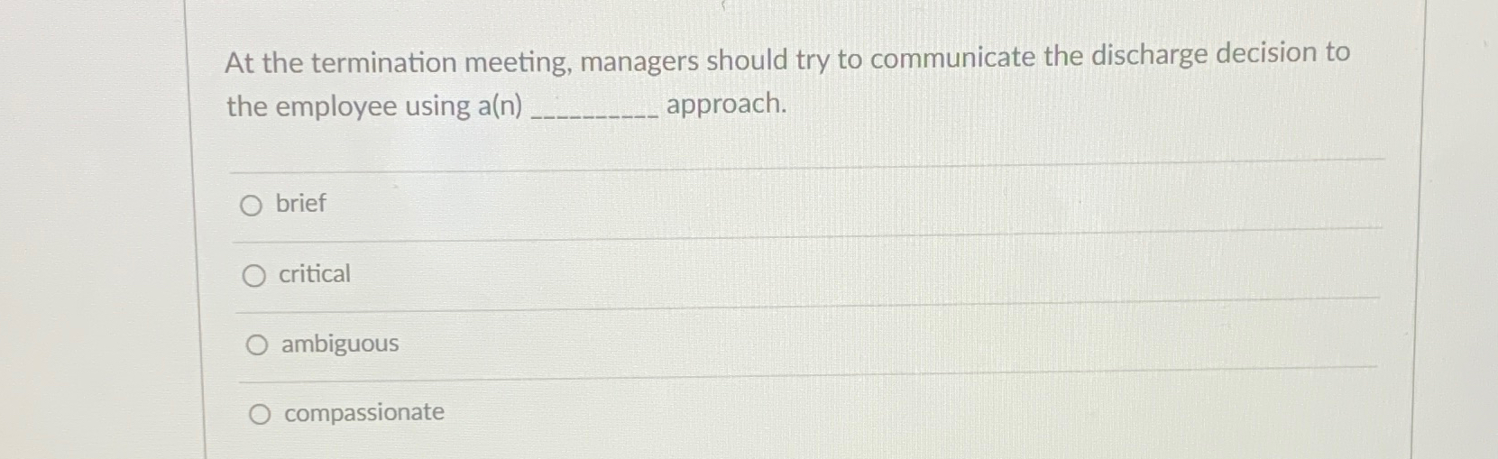  At the termination meeting, managers should try to communicate the discharge