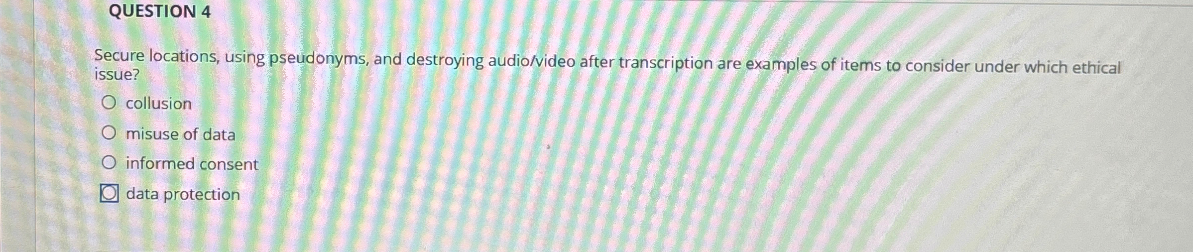  QUESTION 4 Secure locations, using pseudonyms, and destroying audio/video after transcription