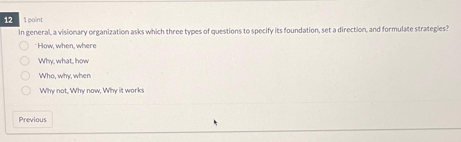 121 point In general, a visionary organization asks which three types