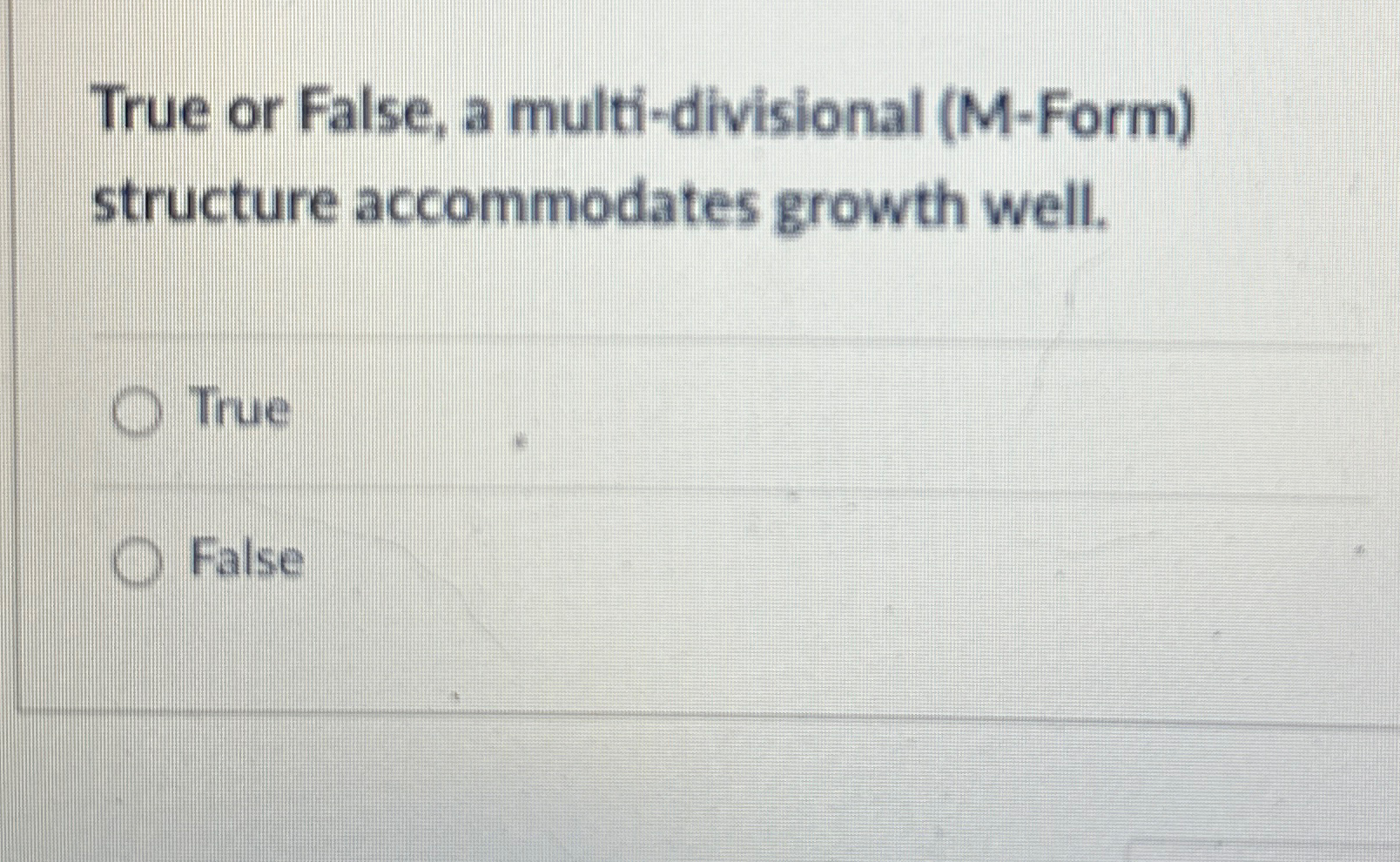  True or False, a multi-divisional (M-Form) structure accommodates growth well. True