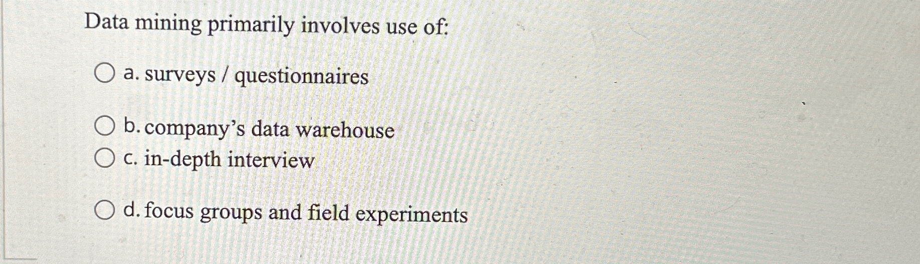  Data mining primarily involves use of: a. surveys / questionnaires b.
