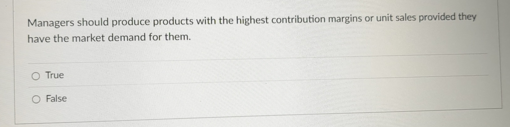  Managers should produce products with the highest contribution margins or unit