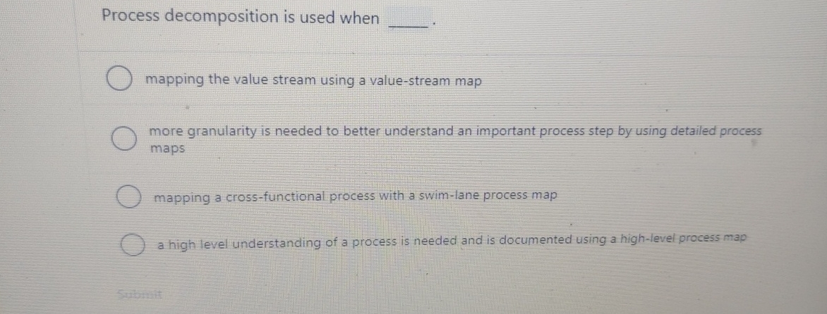  Process decomposition is used when mapping the value stream using a