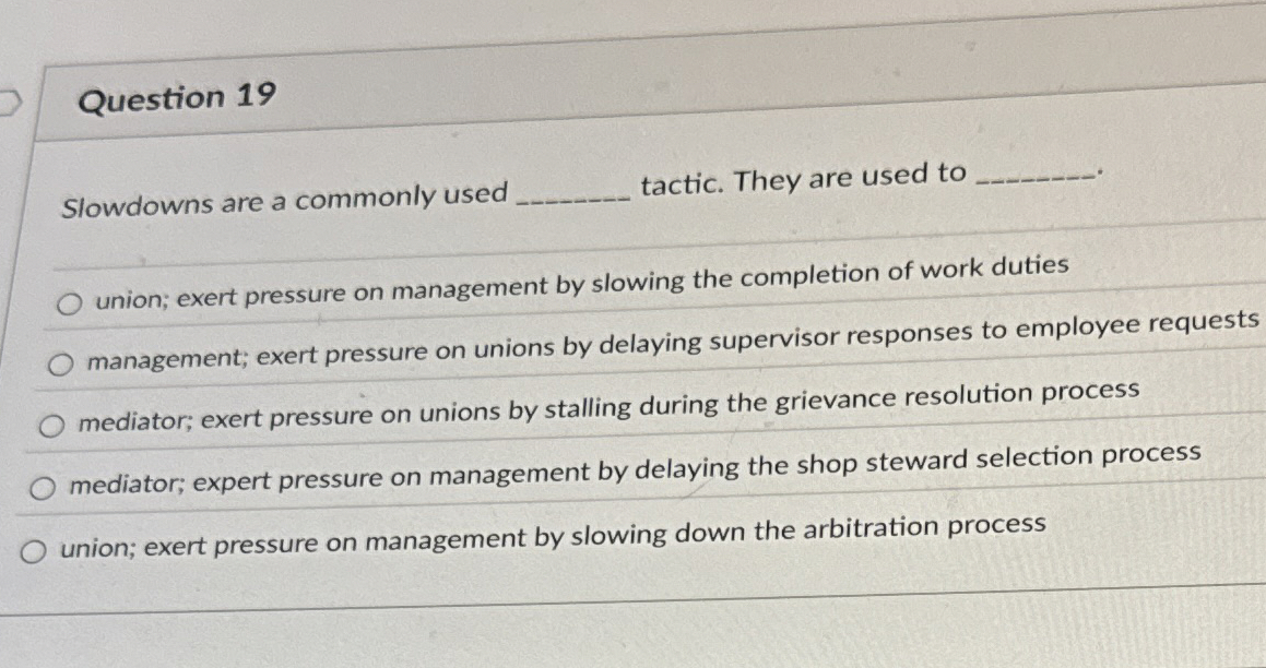  Question 19 Slowdowns are a commonly used tactic. They are used